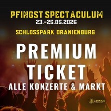 Pfingst-Spectaculum - Premium-Ticket mit Konzert-Arena im Schlosspark Oranienburg 23.05.2026 Schlossplatz Oranienburg